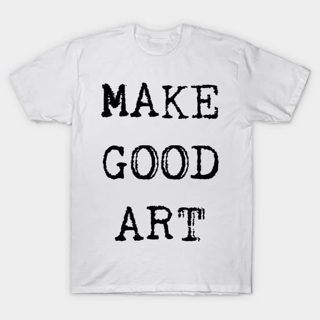 Make Good Art T-Shirt by hollydoesart